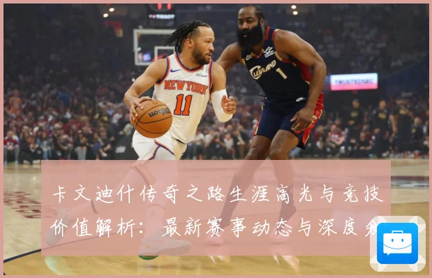 卡文迪什传奇之路生涯高光与竞技价值解析：最新赛事动态与深度分析