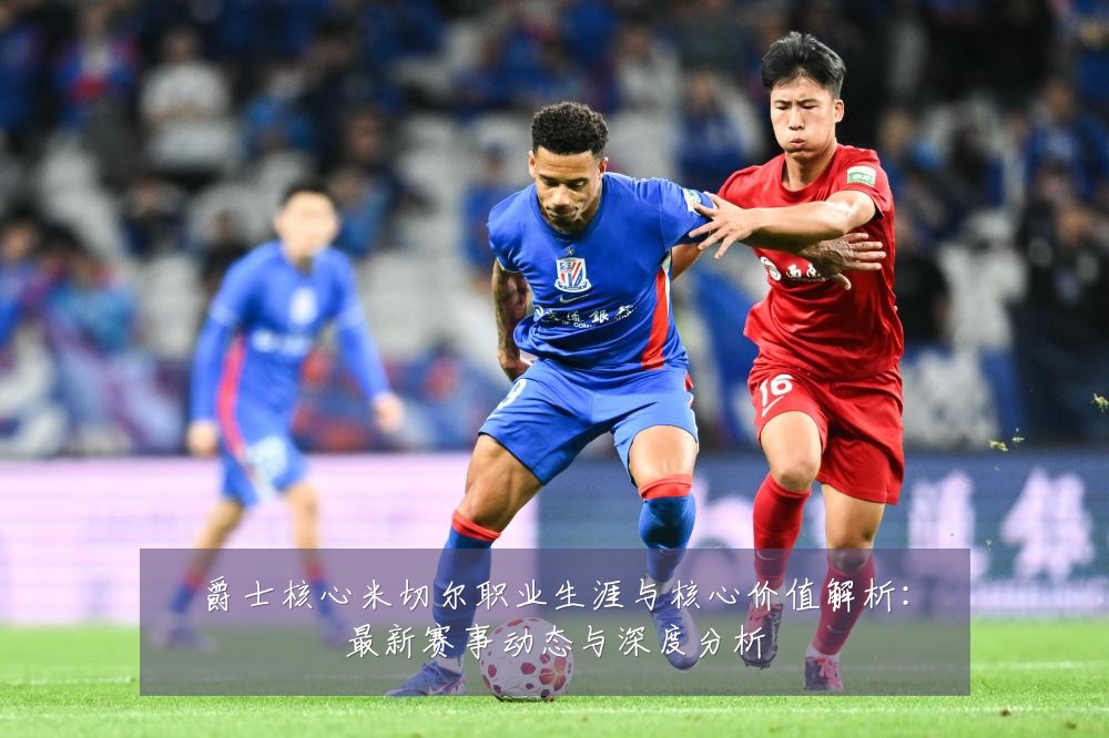 爵士核心米切尔职业生涯与核心价值解析：最新赛事动态与深度分析